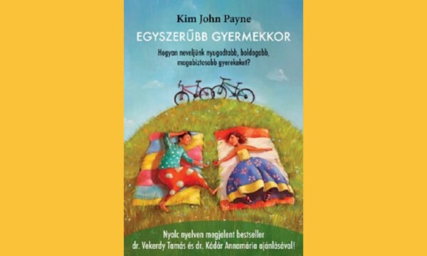 Egyszerűbb gyermekkor - Hogyan neveljünk nyugodtabb, boldogabb, magabiztosabb gyerekeket?